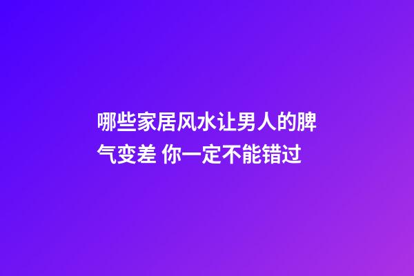 哪些家居风水让男人的脾气变差 你一定不能错过